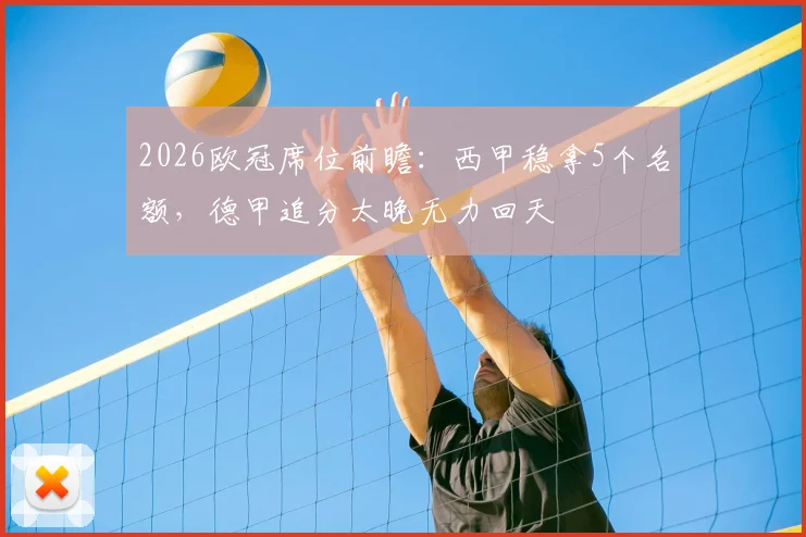 2026欧冠席位前瞻：西甲稳拿5个名额，德甲追分太晚无力回天