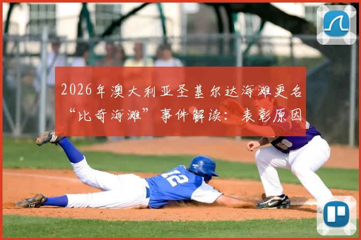 2026年澳大利亚圣基尔达海滩更名“比奇海滩”事件解读：表彰原因与本地反响